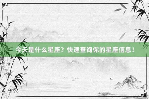 今天是什么星座？快速查询你的星座信息！