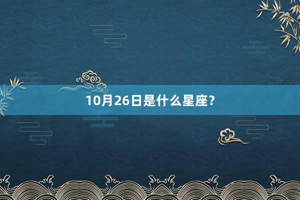 10月26日是什么星座?